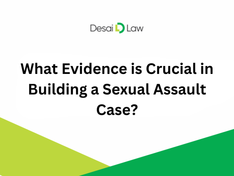 What Evidence is Crucial in Building a Sexual Assault Case? | Desai Law